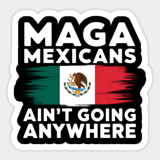 MAGA Mexicans ain't going anywhere - This gift is for proud Mexicans who cherish their heritage and want to express their resilience. Sticker